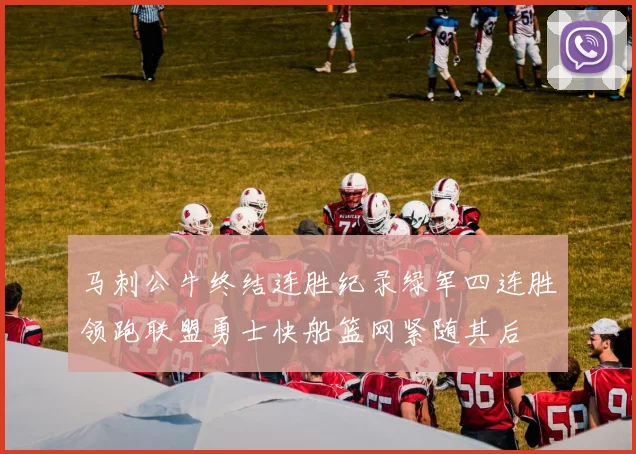马刺公牛终结连胜纪录绿军四连胜领跑联盟勇士快船篮网紧随其后