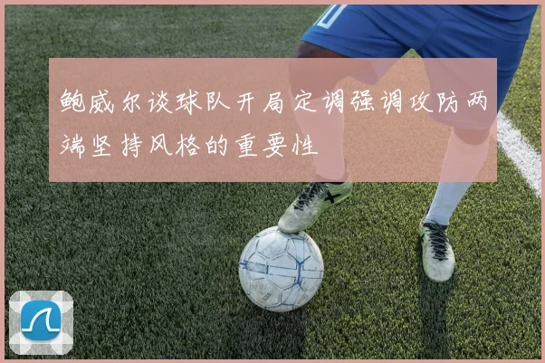 鲍威尔谈球队开局定调强调攻防两端坚持风格的重要性