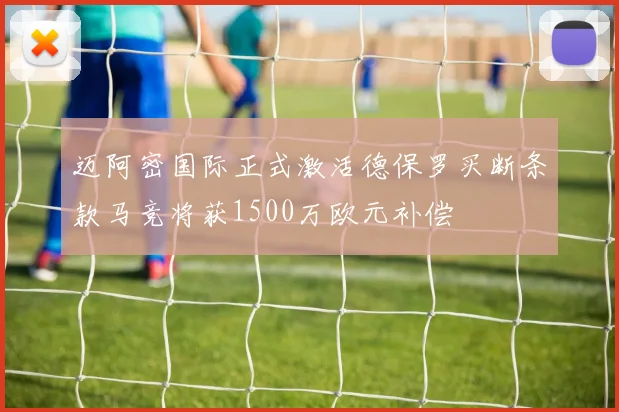 迈阿密国际正式激活德保罗买断条款马竞将获1500万欧元补偿