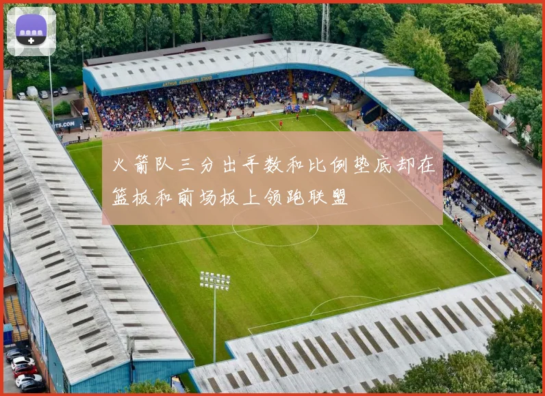 火箭队三分出手数和比例垫底却在篮板和前场板上领跑联盟