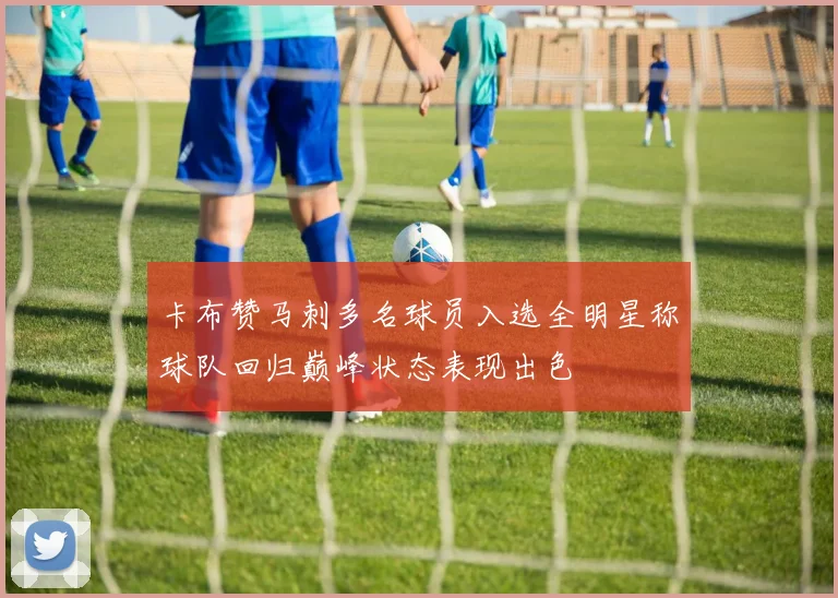 卡布赞马刺多名球员入选全明星称球队回归巅峰状态表现出色
